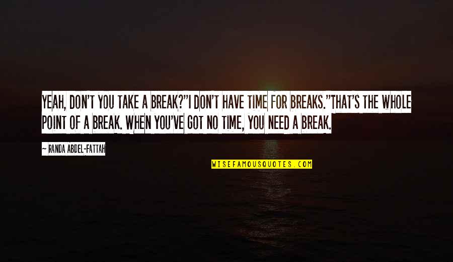 Love Imam Ali Quotes By Randa Abdel-Fattah: Yeah, don't you take a break?''I don't have