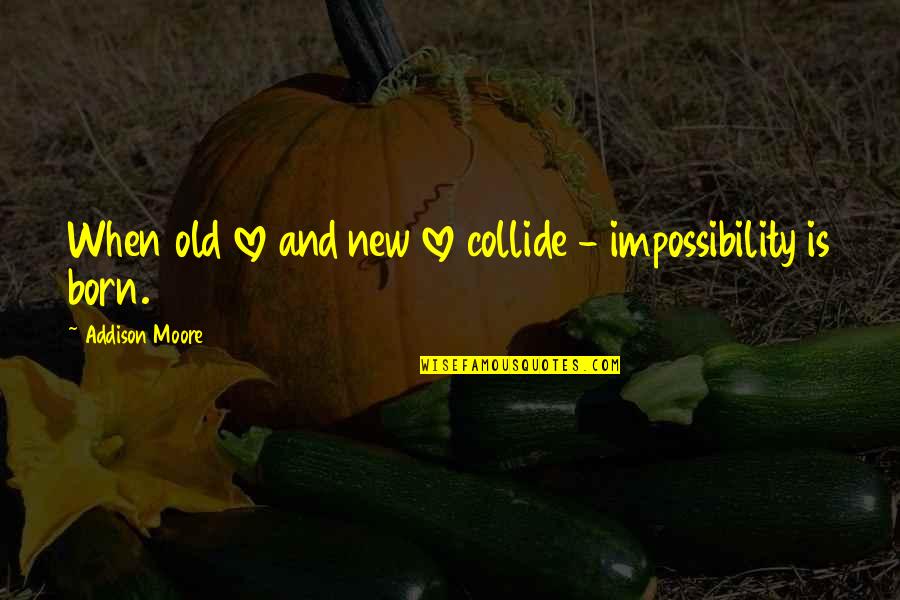 Love Impossibility Quotes By Addison Moore: When old love and new love collide -