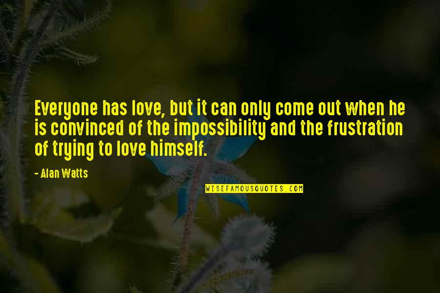 Love Impossibility Quotes By Alan Watts: Everyone has love, but it can only come