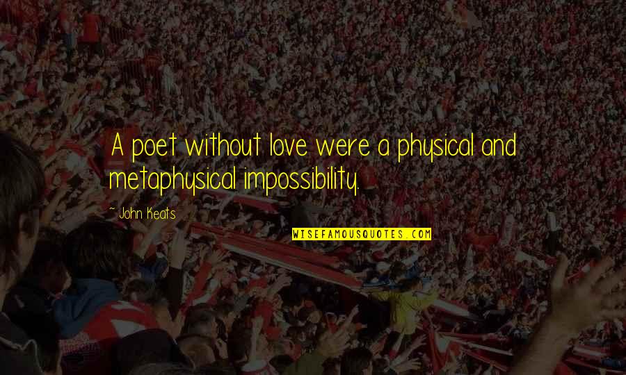 Love Impossibility Quotes By John Keats: A poet without love were a physical and