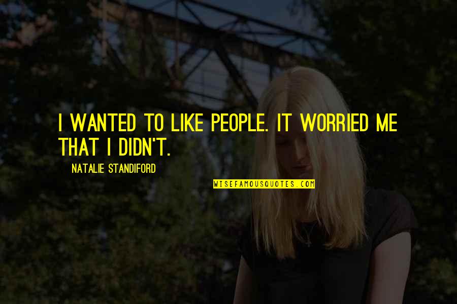 Love Impossibility Quotes By Natalie Standiford: I wanted to like people. It worried me