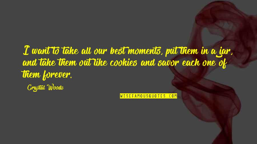 Love In A Jar Quotes By Crystal Woods: I want to take all our best moments, Love In A Jar Quotes By Crystal Woods: I want to take all our best moments,