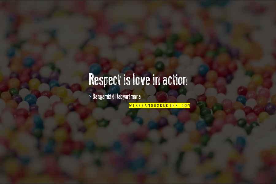 Love In Action Quotes By Bangambiki Habyarimana: Respect is love in action
