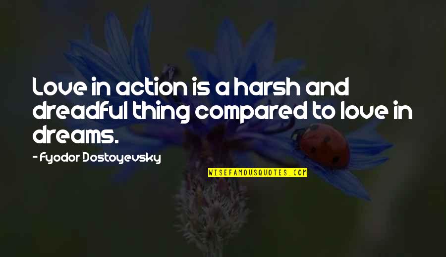 Love In Action Quotes By Fyodor Dostoyevsky: Love in action is a harsh and dreadful