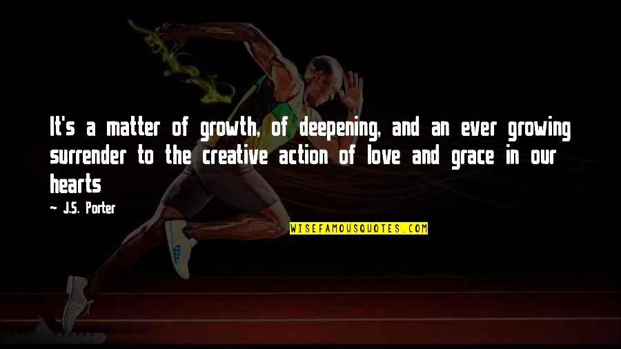 Love In Action Quotes By J.S. Porter: It's a matter of growth, of deepening, and