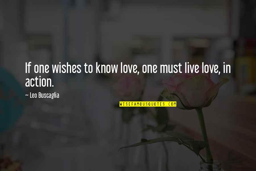 Love In Action Quotes By Leo Buscaglia: If one wishes to know love, one must