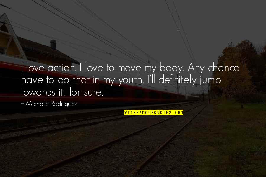 Love In Action Quotes By Michelle Rodriguez: I love action. I love to move my