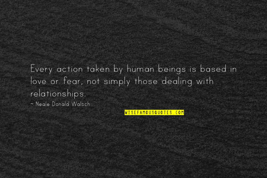 Love In Action Quotes By Neale Donald Walsch: Every action taken by human beings is based