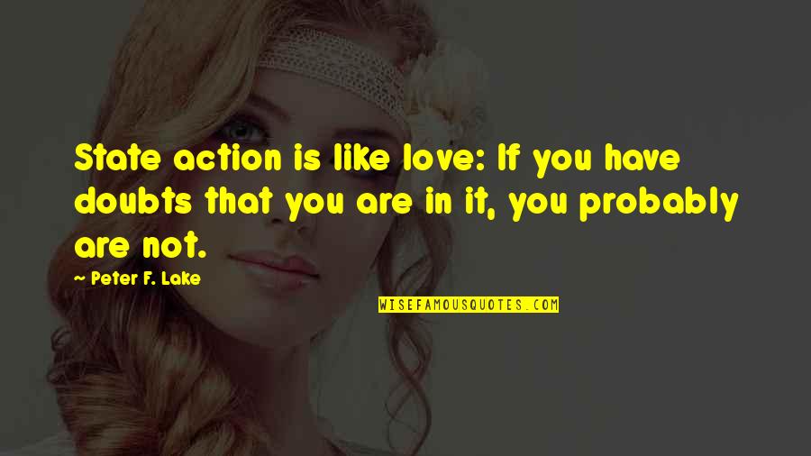 Love In Action Quotes By Peter F. Lake: State action is like love: If you have