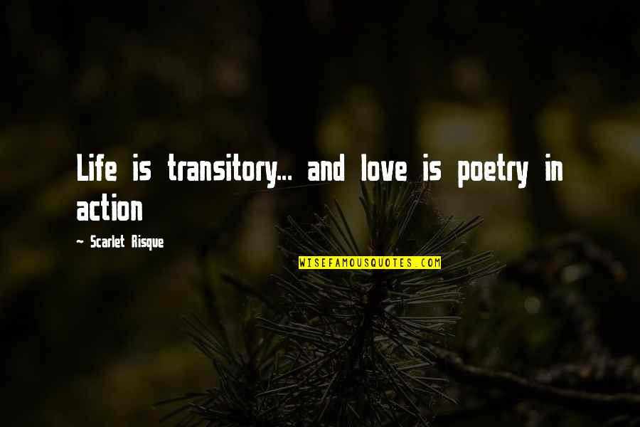 Love In Action Quotes By Scarlet Risque: Life is transitory... and love is poetry in