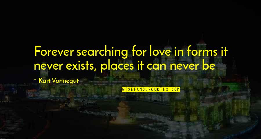 Love In All Forms Quotes By Kurt Vonnegut: Forever searching for love in forms it never