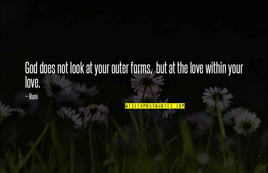 Love In All Forms Quotes By Rumi: God does not look at your outer forms,