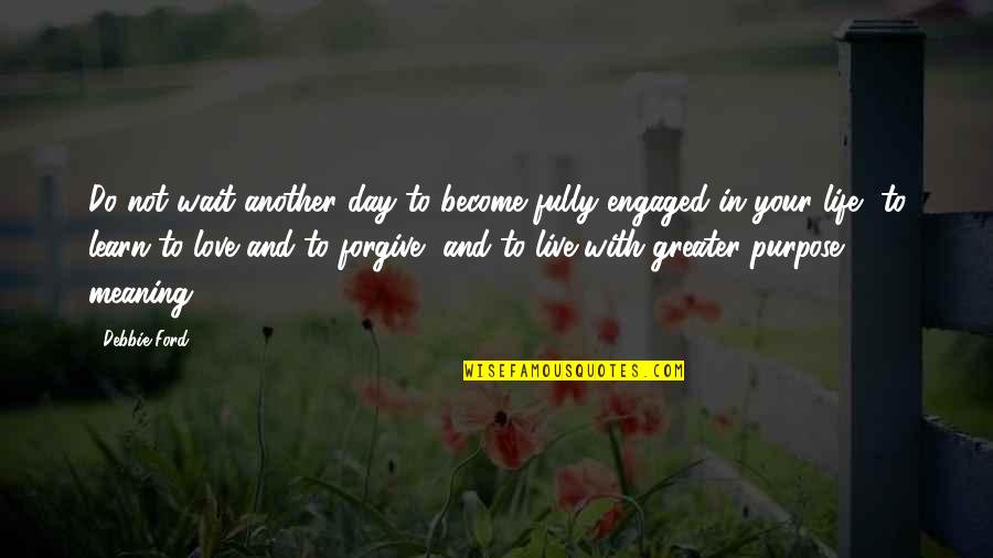 Love In Another Life Quotes By Debbie Ford: Do not wait another day to become fully