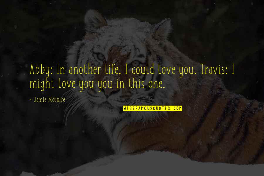 Love In Another Life Quotes By Jamie McGuire: Abby: In another life, I could love you.