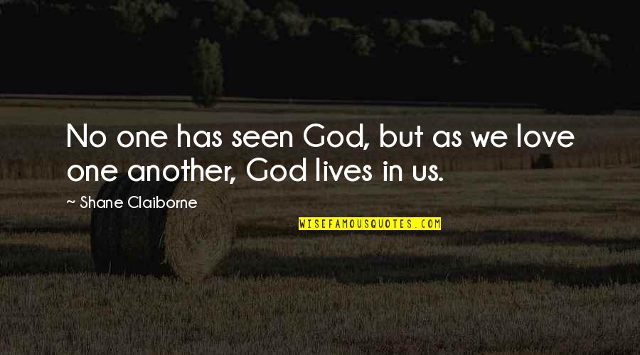 Love In Another Life Quotes By Shane Claiborne: No one has seen God, but as we