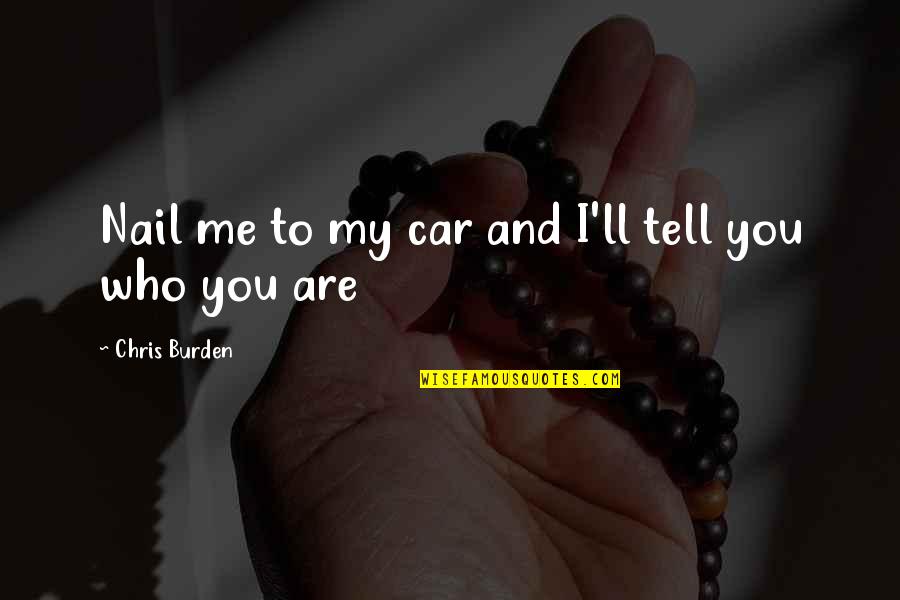 Love In Car Quotes By Chris Burden: Nail me to my car and I'll tell