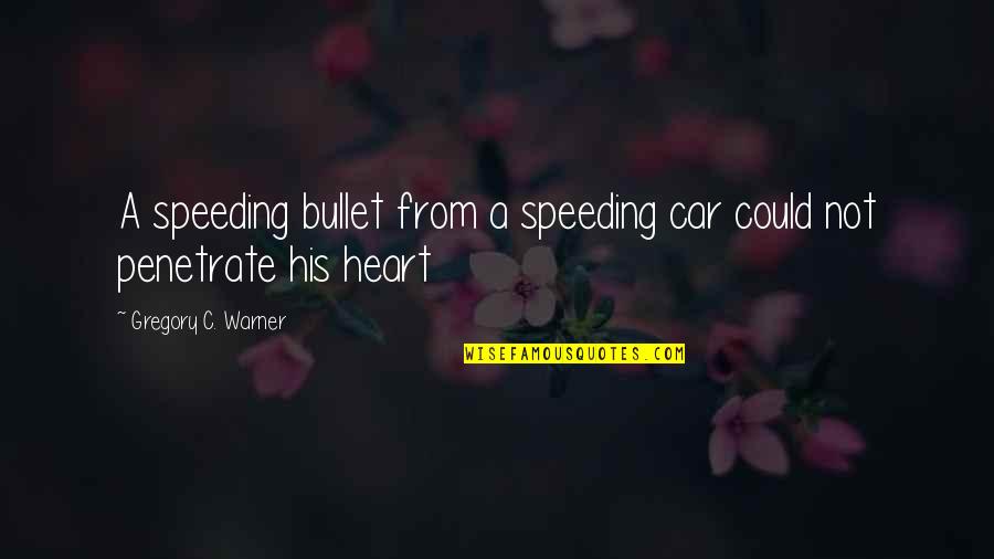 Love In Car Quotes By Gregory C. Warner: A speeding bullet from a speeding car could