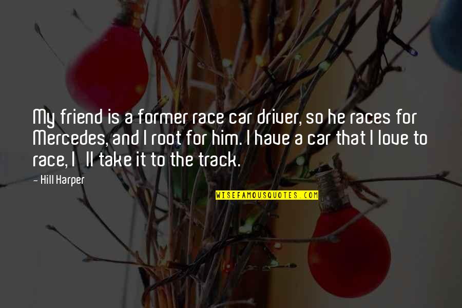 Love In Car Quotes By Hill Harper: My friend is a former race car driver,