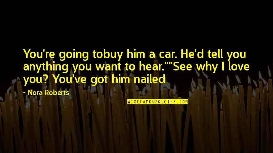Love In Car Quotes By Nora Roberts: You're going tobuy him a car. He'd tell