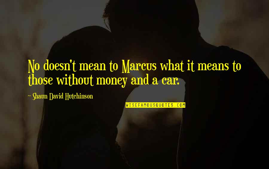Love In Car Quotes By Shaun David Hutchinson: No doesn't mean to Marcus what it means