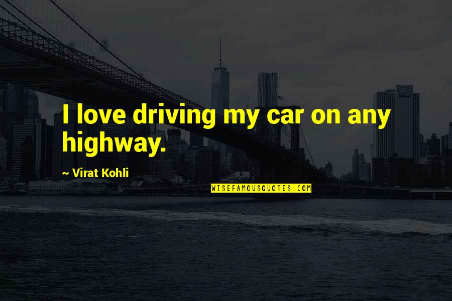 Love In Car Quotes By Virat Kohli: I love driving my car on any highway.