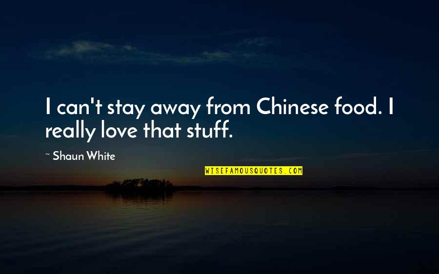 Love In Chinese Quotes By Shaun White: I can't stay away from Chinese food. I