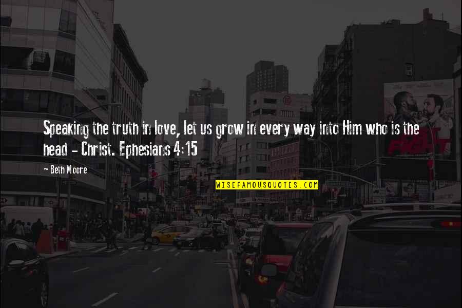 Love In Christ Quotes By Beth Moore: Speaking the truth in love, let us grow