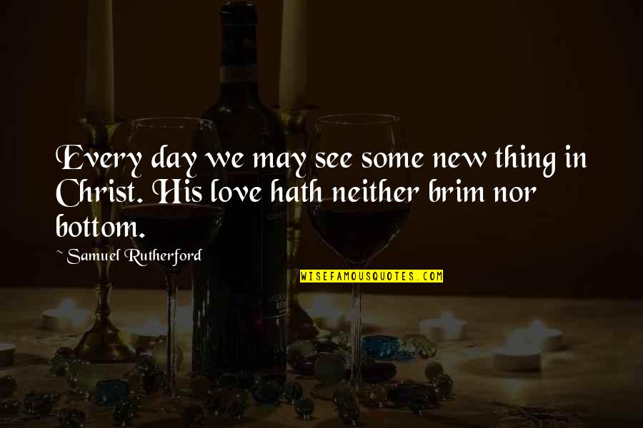 Love In Christ Quotes By Samuel Rutherford: Every day we may see some new thing