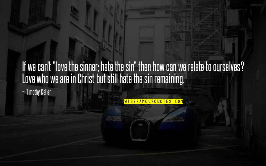 Love In Christ Quotes By Timothy Keller: If we can't "love the sinner; hate the