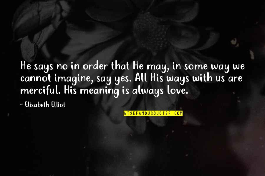 Love In Christianity Quotes By Elisabeth Elliot: He says no in order that He may,