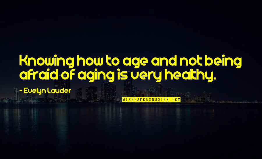 Love In Death Of A Salesman Quotes By Evelyn Lauder: Knowing how to age and not being afraid