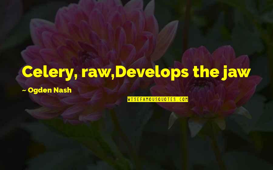 Love In Deutsch Quotes By Ogden Nash: Celery, raw,Develops the jaw Love In Deutsch Quotes By Ogden Nash: Celery, raw,Develops the jaw