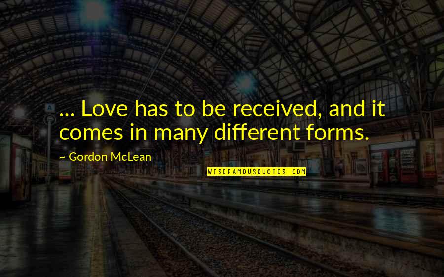 Love In Different Forms Quotes By Gordon McLean: ... Love has to be received, and it