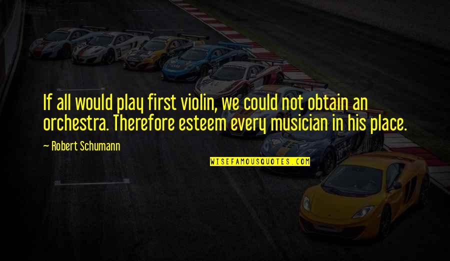 Love In Different Forms Quotes By Robert Schumann: If all would play first violin, we could