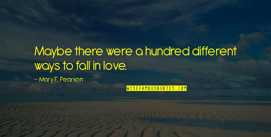 Love In Different Ways Quotes By Mary E. Pearson: Maybe there were a hundred different ways to