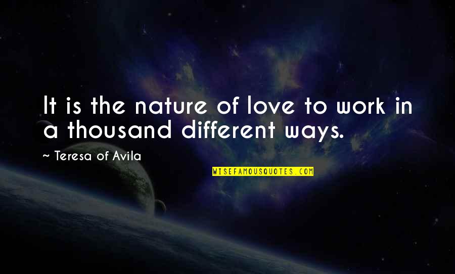 Love In Different Ways Quotes By Teresa Of Avila: It is the nature of love to work