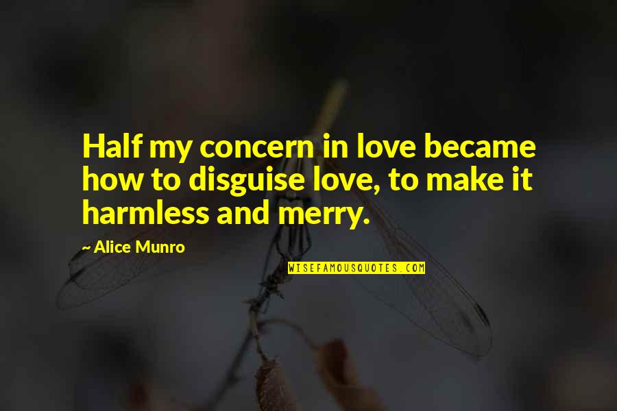 Love In Disguise Quotes By Alice Munro: Half my concern in love became how to