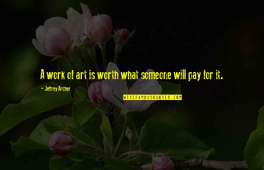 Love In Frankenstein Quotes By Jeffrey Archer: A work of art is worth what someone Love In Frankenstein Quotes By Jeffrey Archer: A work of art is worth what someone