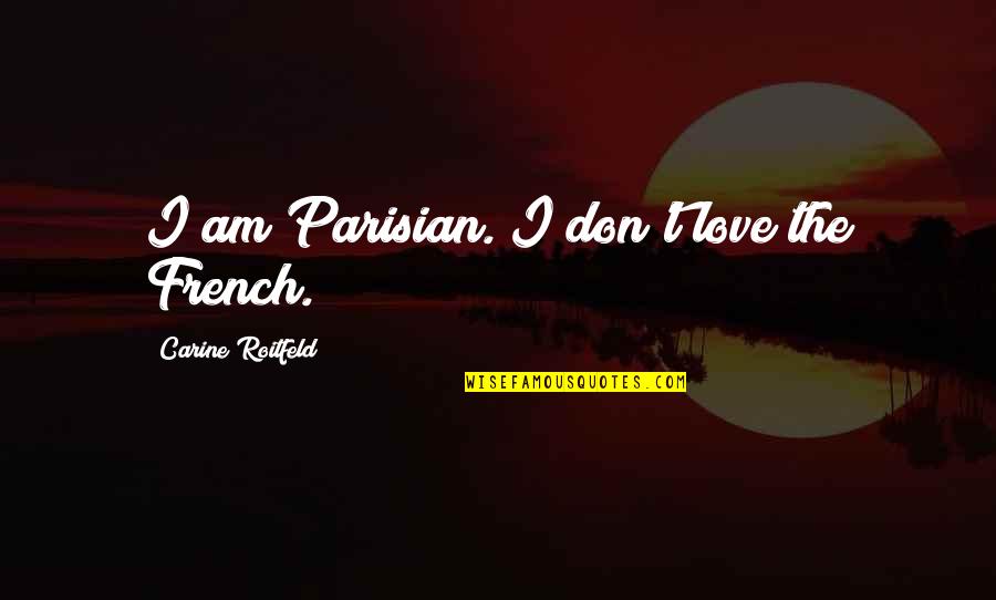 Love In French Quotes By Carine Roitfeld: I am Parisian. I don't love the French.