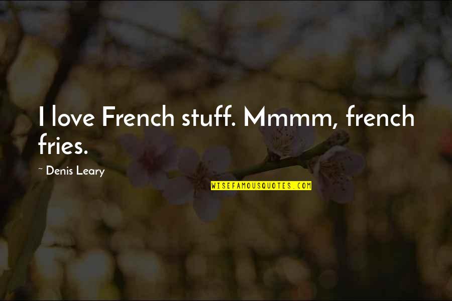 Love In French Quotes By Denis Leary: I love French stuff. Mmmm, french fries.