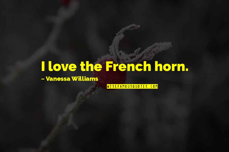 Love In French Quotes By Vanessa Williams: I love the French horn.