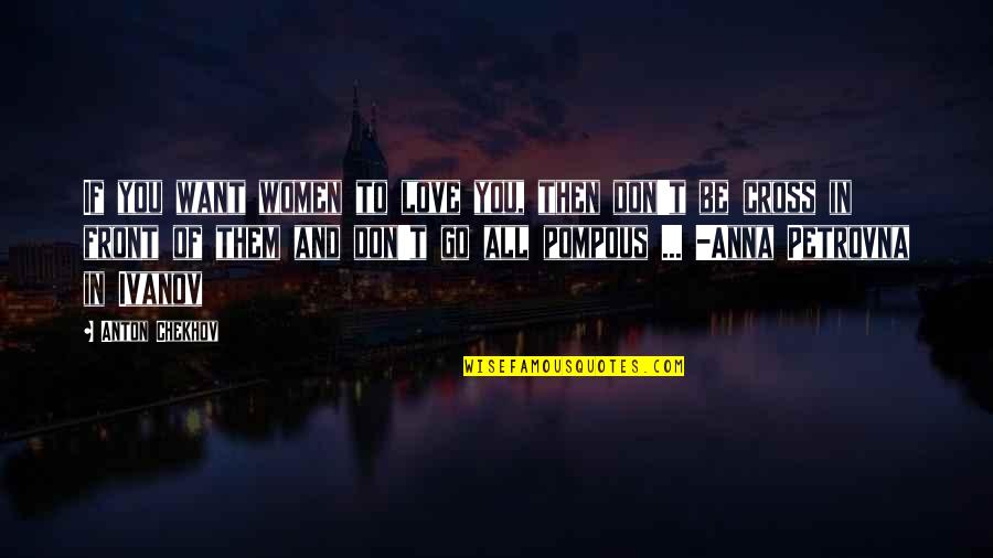 Love In Front Of You Quotes By Anton Chekhov: If you want women to love you, then