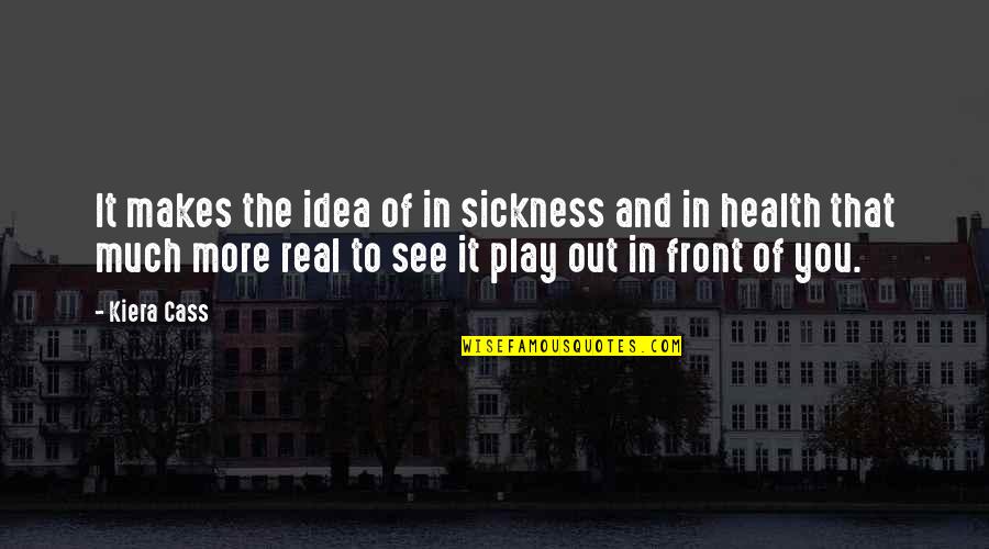 Love In Front Of You Quotes By Kiera Cass: It makes the idea of in sickness and Love In Front Of You Quotes By Kiera Cass: It makes the idea of in sickness and