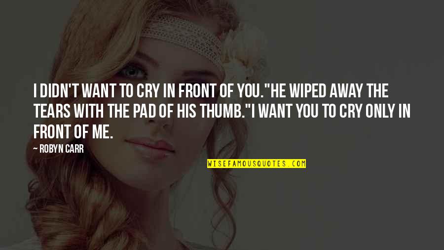 Love In Front Of You Quotes By Robyn Carr: I didn't want to cry in front of Love In Front Of You Quotes By Robyn Carr: I didn't want to cry in front of