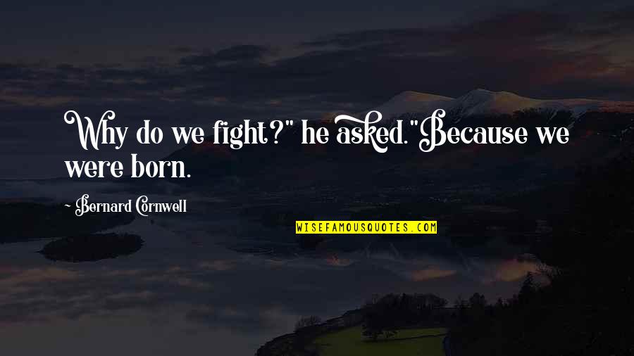 Love In Front Of Your Eyes Quotes By Bernard Cornwell: Why do we fight?" he asked."Because we were