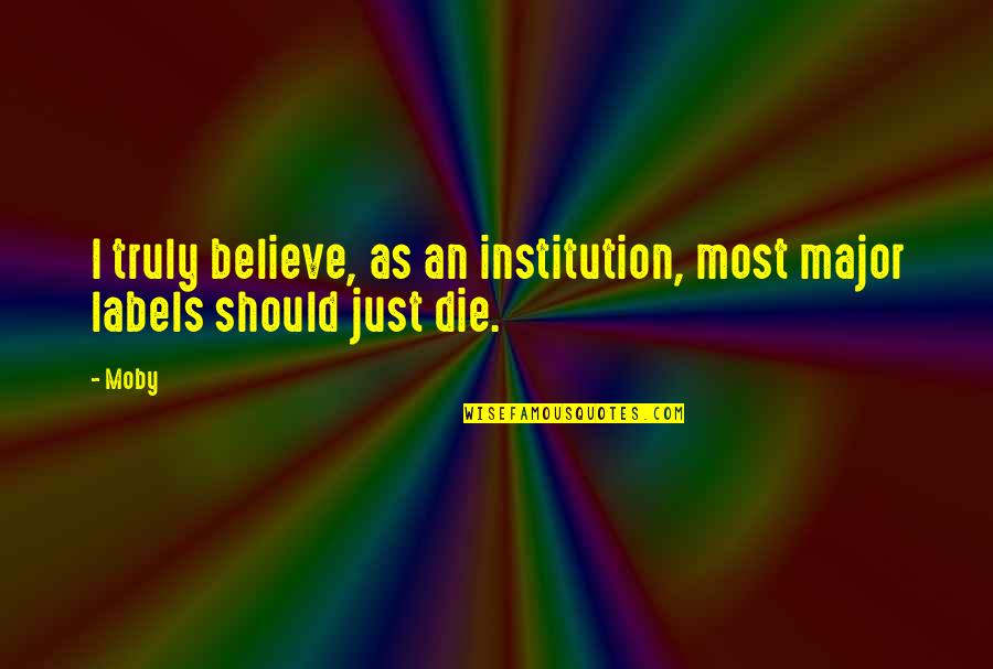 Love In Front Of Your Eyes Quotes By Moby: I truly believe, as an institution, most major