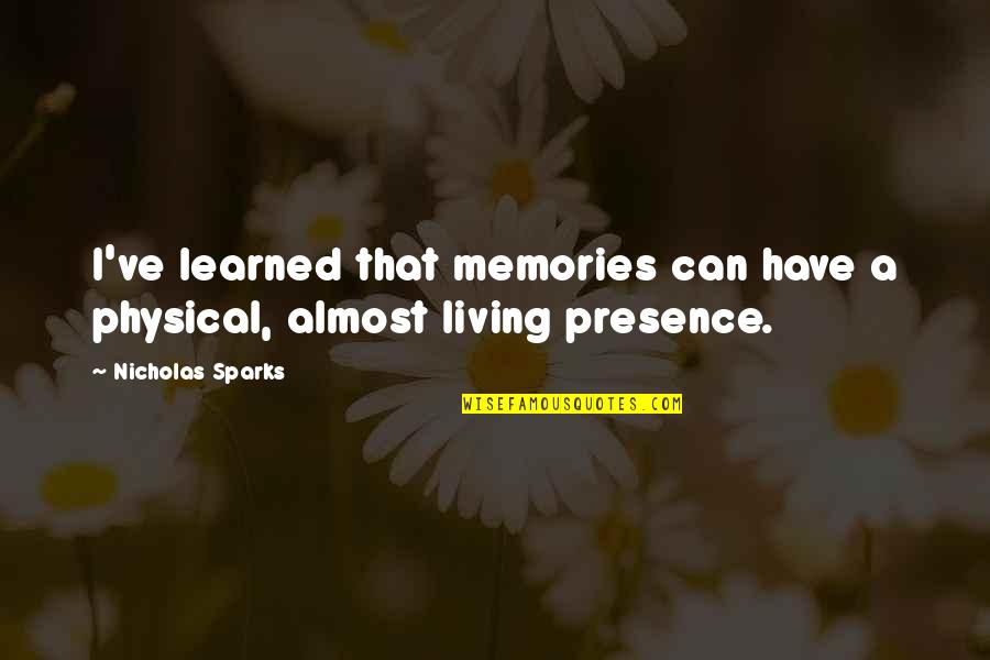 Love In Front Of Your Eyes Quotes By Nicholas Sparks: I've learned that memories can have a physical,