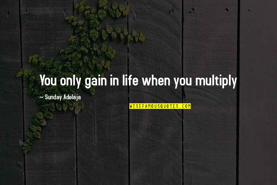 Love In God's Time Quotes By Sunday Adelaja: You only gain in life when you multiply