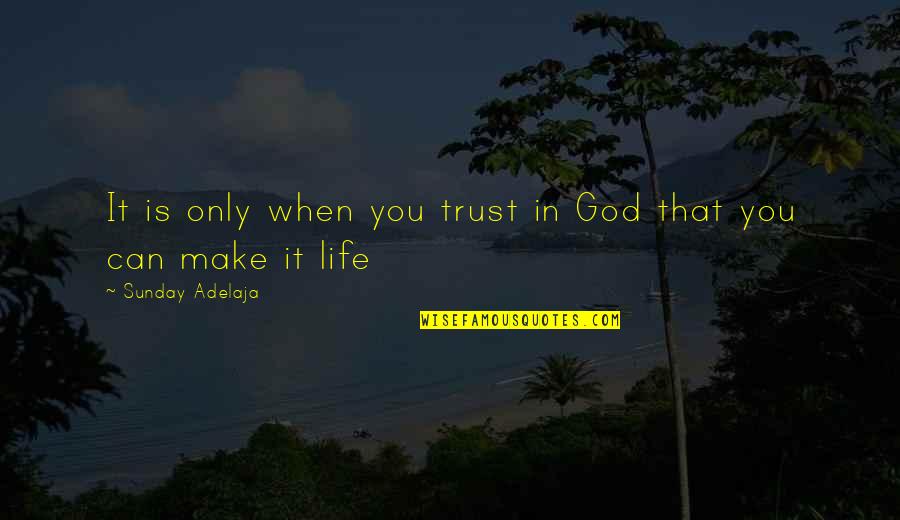 Love In God's Time Quotes By Sunday Adelaja: It is only when you trust in God