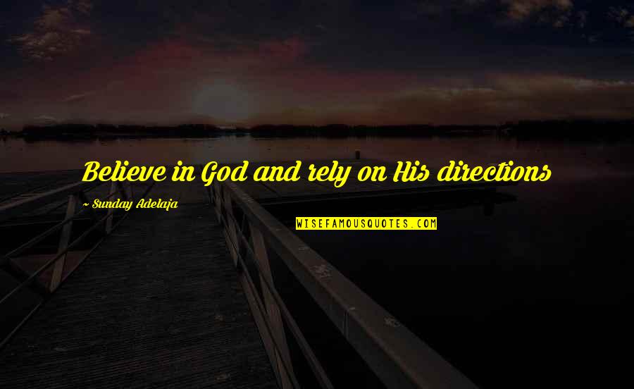 Love In God's Time Quotes By Sunday Adelaja: Believe in God and rely on His directions